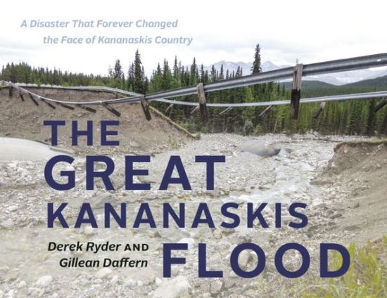 The Great Kananaskis Flood: A Disaster That Forever Changed the Face of Kananaskis Country - Gillean Daffern - Books - Rocky Mountain Books - 9781771601580 - November 3, 2016