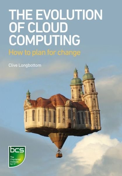 The Evolution of Cloud Computing: How to plan for change - Clive Longbottom - Bøker - BCS Learning & Development Limited - 9781780173580 - 19. desember 2017