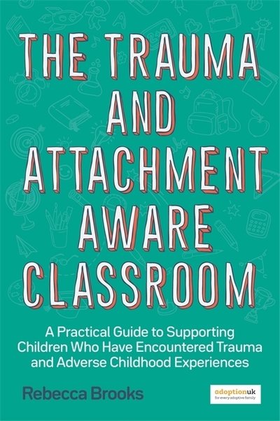 Cover for Rebecca Brooks · The Trauma and Attachment-Aware Classroom: A Practical Guide to Supporting Children Who Have Encountered Trauma and Adverse Childhood Experiences (Paperback Book) (2019)