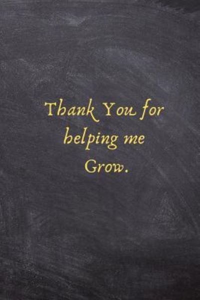 Thank You for Helping Me Grow. - I Love My Job Notebooks - Books - INDEPENDENTLY PUBLISHED - 9781798572580 - March 2, 2019