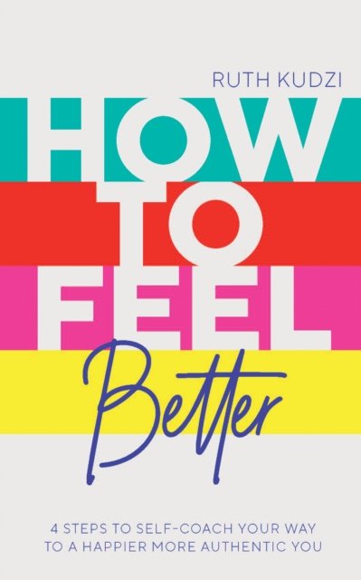 Cover for Ruth Kudzi · How to Feel Better: 4 Steps to Self-Coach Your Way to a Happier More Authentic You (Paperback Book) (2023)