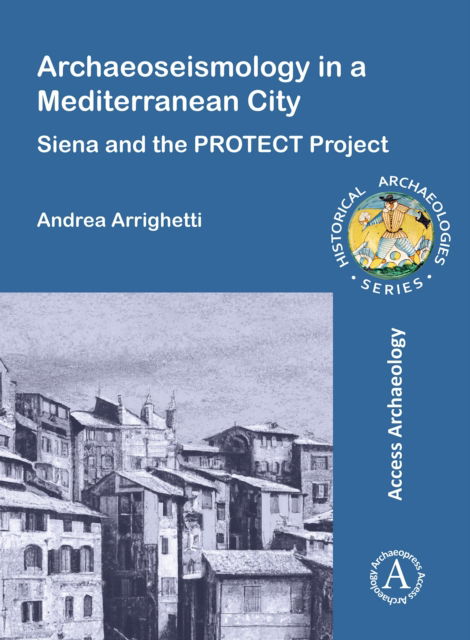 Cover for Arrighetti, Andrea (Post-doc researcher and Contract Professor, University of Siena) · Archaeoseismology in a Mediterranean City: Siena and the PROTECT Project - Historical Archaeologies Series (Paperback Book) (2025)