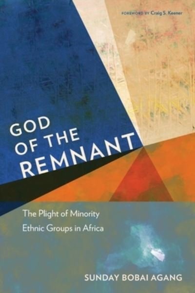 Cover for Sunday Bobai Agang · God of the Remnant: The Plight of Minority Ethnic Groups in Africa (Paperback Book) (2021)