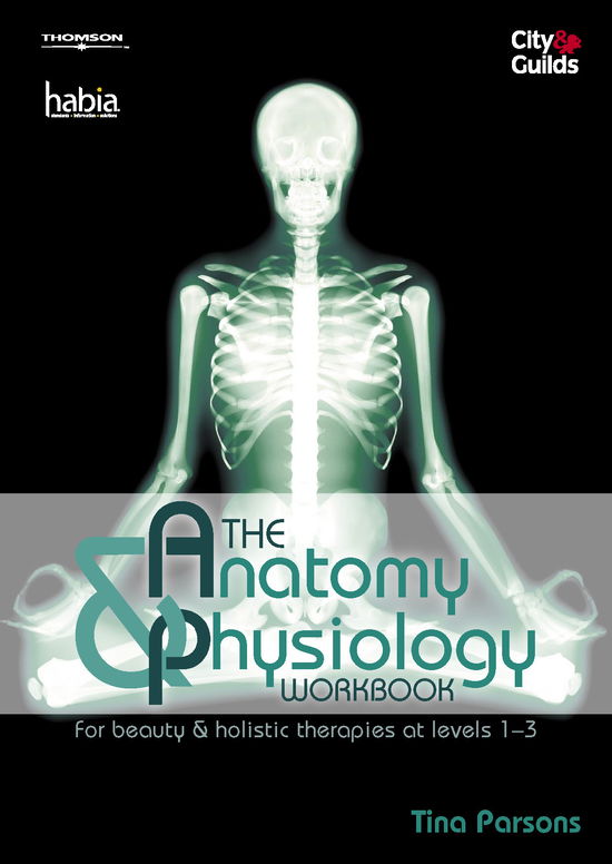 Cover for Parsons, Tina (Founder and Principal of the Burghley Academy - BIA committee member.) · The Anatomy &amp; Physiology Workbook: For Beauty and Holistic Therapies at Level 1-3 (Paperback Book) [New edition] (2006)