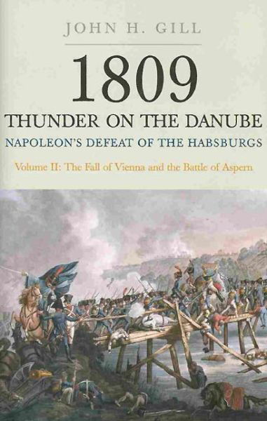 1809 Thunder on the Danube: Napoleon's Defeat of the Hapsburgs, Volume II - John H. Gill - Książki - Pen & Sword Books Ltd - 9781848327580 - 1 maja 2014