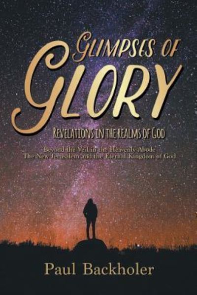 Cover for Paul Backholer · Glimpses of Glory, Revelations in the Realms of God (Paperback Book) (2017)