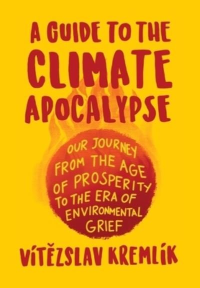 Cover for Kremlik, Vit&amp;#283; zslav · A Guide to the Climate Apocalypse: Our Journey from the Age of Prosperity to the Era of Environmental Grief (Hardcover Book) (2021)