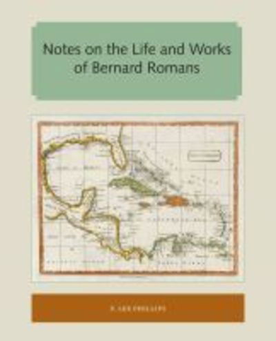 Cover for P. Lee Phillips · Notes on the Life and Works of Bernard Romans - Florida and the Caribbean Open Books Series (Paperback Book) (2018)