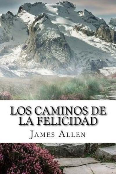 Cover for James Allen · Los Caminos de la Felicidad (Spanish) Edition (Paperback Book) (2017)
