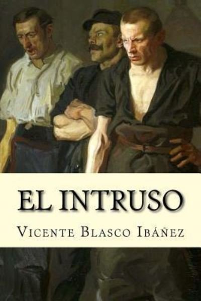 El Intruso - Vicente Blasco Ibanez - Książki - Createspace Independent Publishing Platf - 9781976404580 - 15 września 2017