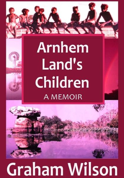 Cover for Dr Graham Wilson · Arnhem Land's Children (Paperback Book) (2017)