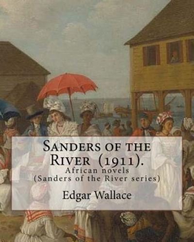 Sanders of the River - Edgar Wallace - Böcker - CreateSpace Independent Publishing Platf - 9781983561580 - 5 januari 2018