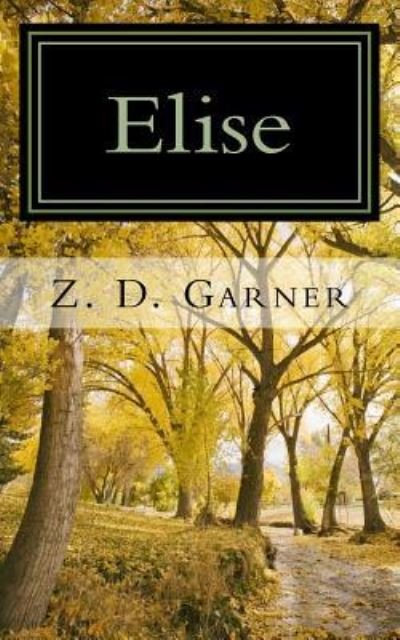 Elise - Z D Garner - Bøger - Createspace Independent Publishing Platf - 9781984171580 - 23. januar 2018