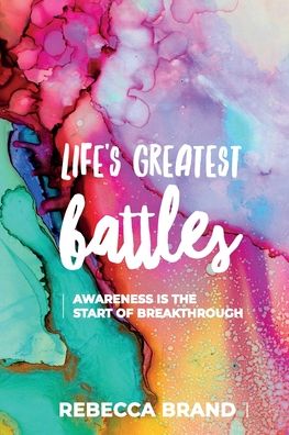 Cover for Rebecca Brand · Life's Greatest Battles : Awareness is the start of breakthrough (Paperback Book) (2019)