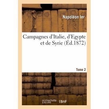 Campagnes D'italie, D'egypte et De Syrie. Tome 2 - Napoleon - Books - Hachette Livre - Bnf - 9782012190580 - April 1, 2013