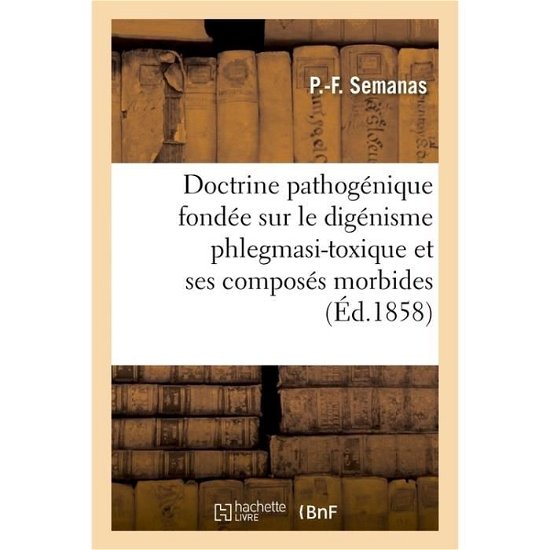 Cover for Semanas-P-F · Doctrine Pathogenique Fondee Sur Le Digenisme Phlegmasi-Toxique Et Ses Composes Morbides (Taschenbuch) (2017)