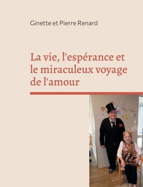 Cover for Ginette Et Pierre Renard · La vie, l'esperance et le miraculeux voyage de l'amour (Paperback Book) (2021)