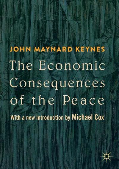 The Economic Consequences of the Peace: With a new introduction by Michael Cox - John Maynard Keynes - Books - Springer Nature Switzerland AG - 9783030047580 - November 1, 2019