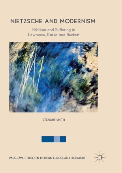 Cover for Stewart Smith · Nietzsche and Modernism: Nihilism and Suffering in Lawrence, Kafka and Beckett - Palgrave Studies in Modern European Literature (Paperback Book) [Softcover reprint of the original 1st ed. 2018 edition] (2018)