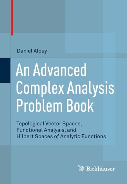An Advanced Complex Analysis Problem Book: Topological Vector Spaces, Functional Analysis, and Hilbert Spaces of Analytic Functions - Daniel Alpay - Livros - Birkhauser Verlag AG - 9783319160580 - 19 de novembro de 2015
