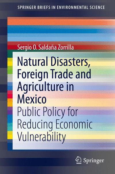 Cover for Saldana Zorrilla, PhD, Sergio O. · Natural Disasters, Foreign Trade and Agriculture in Mexico: Public Policy for Reducing Economic Vulnerability - SpringerBriefs in Environmental Science (Paperback Book) [1st ed. 2015 edition] (2015)