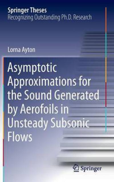 Cover for Lorna Ayton · Asymptotic Approximations for the Sound Generated by Aerofoils in Unsteady Subsonic Flows - Springer Theses (Hardcover Book) [2015 edition] (2015)