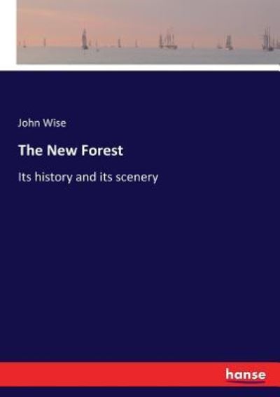 The New Forest: Its history and its scenery - John Wise - Books - Hansebooks - 9783337203580 - June 24, 2017