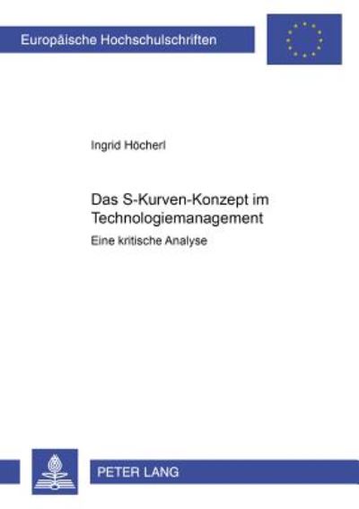 Cover for Ingrid Hoecherl · Das S-Kurven Konzept Im Technologiemanagement: Eine Kritische Analyse - Europaeische Hochschulschriften / European University Studie (Paperback Book) (2000)