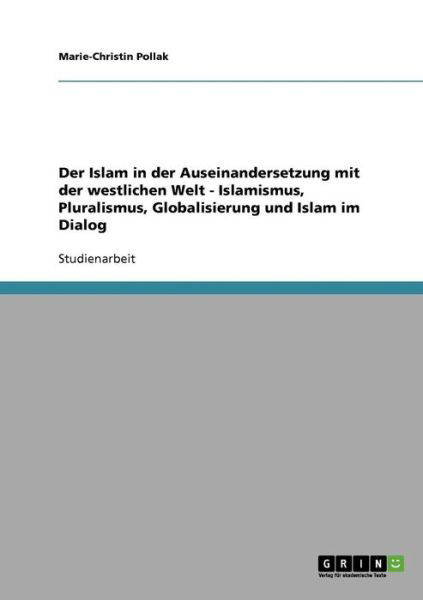 Der Islam in der Auseinandersetzung mit der westlichen Welt - Islamismus, Pluralismus, Globalisierung und Islam im Dialog - Marie-Christin Pollak - Libros - Grin Verlag - 9783638908580 - 4 de febrero de 2008