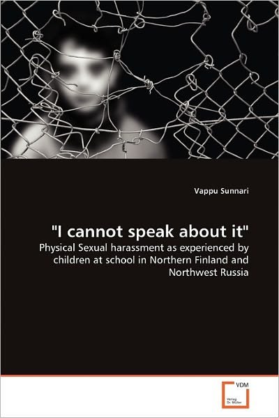 Cover for Vappu Sunnari · &quot;I Cannot Speak About It&quot;: Physical Sexual Harassment As Experienced by Children at School in Northern Finland and Northwest Russia (Paperback Book) (2010)