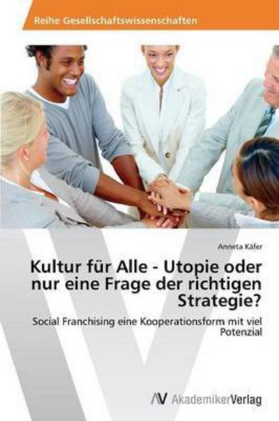 Cover for Kafer Anneta · Kultur Fur Alle - Utopie Oder Nur Eine Frage Der Richtigen Strategie? (Taschenbuch) (2012)