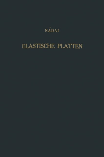 Cover for A Naadai · Die Elastischen Platten: Die Grundlagen Und Verfahren Zur Berechnung Ihrer Formanderungen Und Spannungen, Sowie Die Anwendungen Der Theorie Der Ebenen Zweidimensionalen Elastichen Systeme Auf Praktische Aufgaben (Paperback Book) [Softcover Reprint of the Original 1st 1925 edition] (1925)