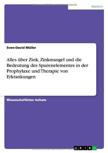 Alles Uber Zink, Zinkmangel Und Die Bedeutung Des Spurenelementes in Der Prophylaxe Und Therapie Von Erkrankungen - Sven-david Muller - Książki - GRIN Verlag - 9783656038580 - 28 października 2011