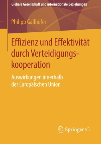 Effizienz Und Effektivitat Durch Verteidigungskooperation: Auswirkungen Innerhalb Der Europaischen Union - Globale Gesellschaft Und Internationale Beziehungen - Philipp Gallhoefer - Bøger - Springer vs - 9783658063580 - 14. juli 2014