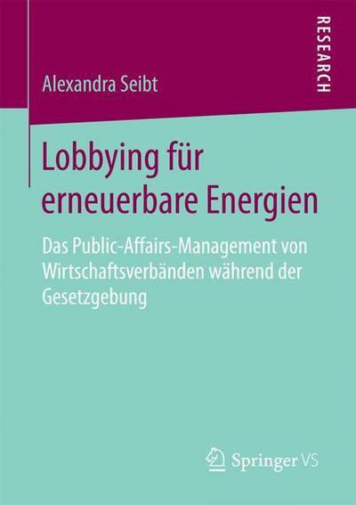 Cover for Alexandra Seibt · Lobbying Fur Erneuerbare Energien: Das Public-Affairs-Management Von Wirtschaftsverbanden Wahrend Der Gesetzgebung (Paperback Book) [2015 edition] (2015)