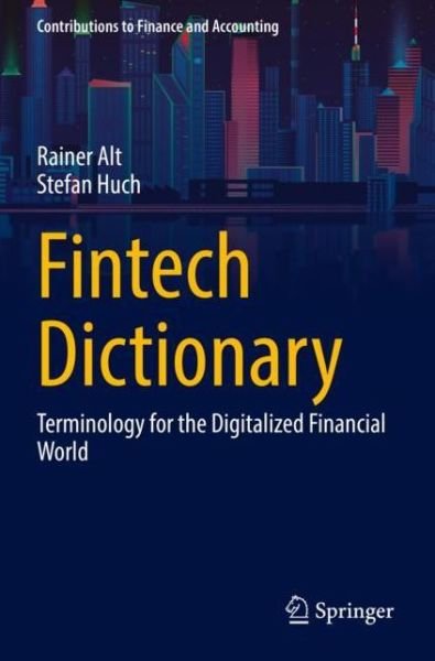 Fintech Dictionary: Terminology for the Digitalized Financial World - Contributions to Finance and Accounting - Rainer Alt - Bøger - Springer-Verlag Berlin and Heidelberg Gm - 9783658360580 - 30. marts 2023