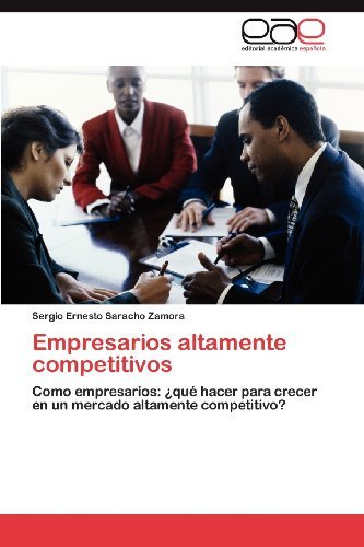 Cover for Sergio Ernesto Saracho Zamora · Empresarios Altamente Competitivos: Como Empresarios: ¿qué Hacer Para Crecer en Un Mercado Altamente Competitivo? (Paperback Book) [Spanish edition] (2012)