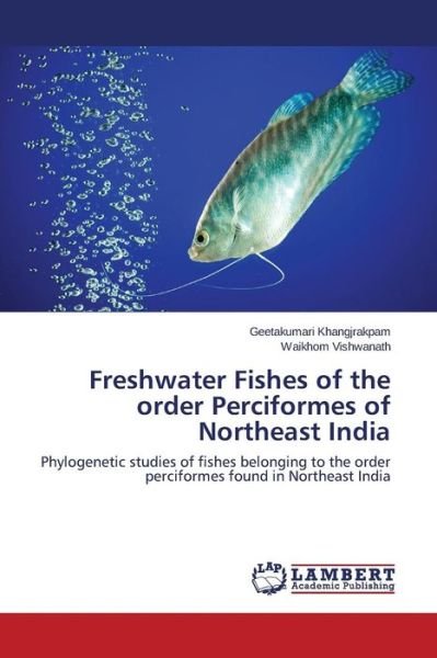Cover for Waikhom Vishwanath · Freshwater Fishes of the Order Perciformes of Northeast India: Phylogenetic Studies of Fishes Belonging to the Order Perciformes Found in Northeast India (Paperback Book) (2012)