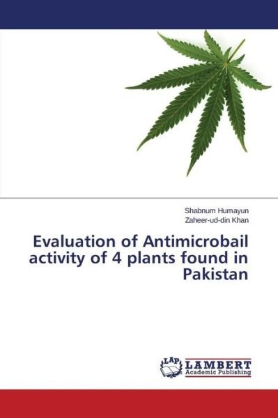 Evaluation of Antimicrobail Activity of 4 Plants Found in Pakistan - Zaheer-ud-din Khan - Böcker - LAP LAMBERT Academic Publishing - 9783659574580 - 12 november 2014