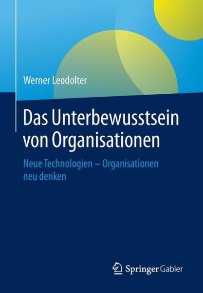 Cover for Werner Leodolter · Das Unterbewusstsein Von Organisationen: Neue Technologien - Organisationen Neu Denken (Paperback Book) [2015 edition] (2015)