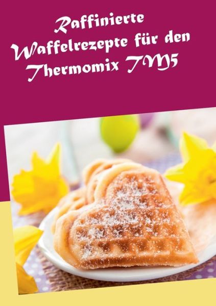 Cover for Marion Kreidt · Raffinierte Waffelrezepte Fur den Thermomix Tm5 (Paperback Book) (2015)