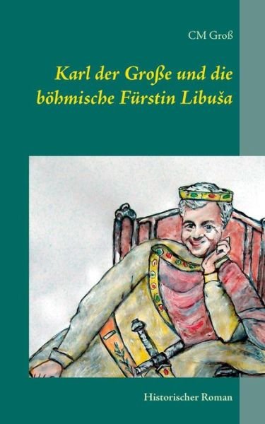 Karl Der Große Und Die Böhmische Fürstin Libusa - Cm Groß - Books - Books On Demand - 9783738604580 - November 3, 2014