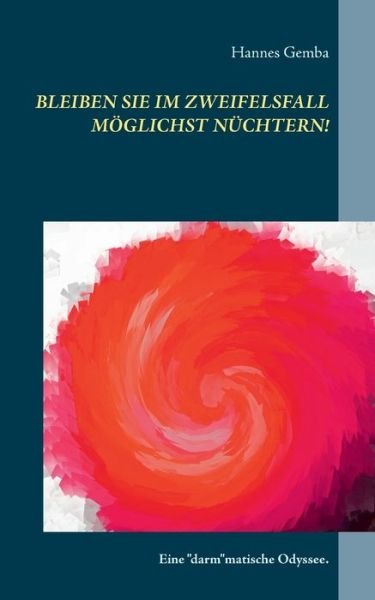 Cover for Hannes Gemba · Bleiben Sie im Zweifelsfall moeglichst nuchtern!: Eine darmmatische Odyssee. (Paperback Bog) (2015)