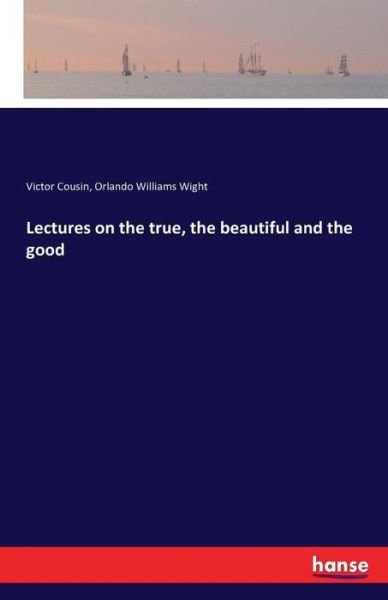Cover for Cousin · Lectures on the true, the beauti (Book) (2016)