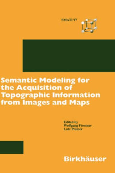 Wolfgang Fvrstner · Semantic Modeling for the Acquisition of Topographic Information from Images and Maps: SMATI 97 (Hardcover Book) [1997 edition] (1997)