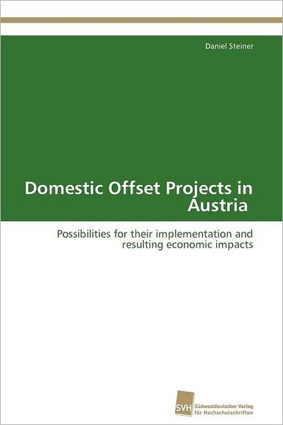 Cover for Daniel Steiner · Domestic Offset Projects in Austria: Possibilities for Their Implementation and Resulting Economic Impacts (Paperback Book) (2011)