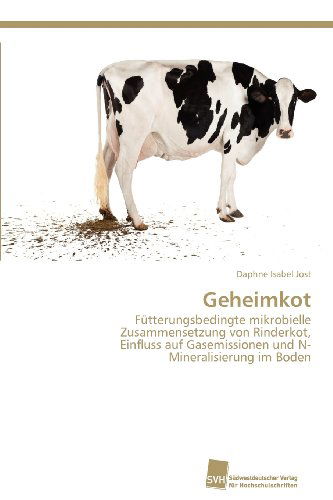 Cover for Daphne Isabel Jost · Geheimkot: Fütterungsbedingte Mikrobielle Zusammensetzung Von Rinderkot,  Einfluss Auf Gasemissionen Und N-mineralisierung Im Boden (Paperback Book) [German edition] (2012)