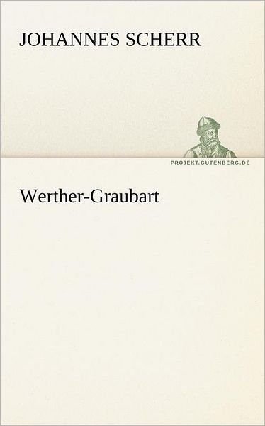 Werther-graubart (Tredition Classics) (German Edition) - Johannes Scherr - Books - tredition - 9783842413580 - May 8, 2012