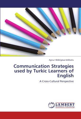 Cover for Aynur Shibliyeva Istillozlu · Communication Strategies Used by Turkic Learners of English: a Cross-cultural Perspective (Pocketbok) (2011)