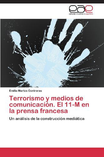 Cover for Emilia Martos Contreras · Terrorismo Y Medios De Comunicación. El 11-m en La Prensa Francesa: Un Análisis De La Construcción Mediática (Paperback Book) [Spanish edition] (2011)